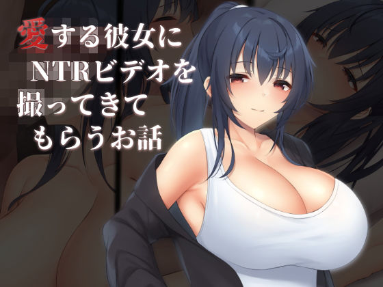 【無料で読める？】愛する彼女にNTRビデオを撮ってきてもらうお話｜d_300278