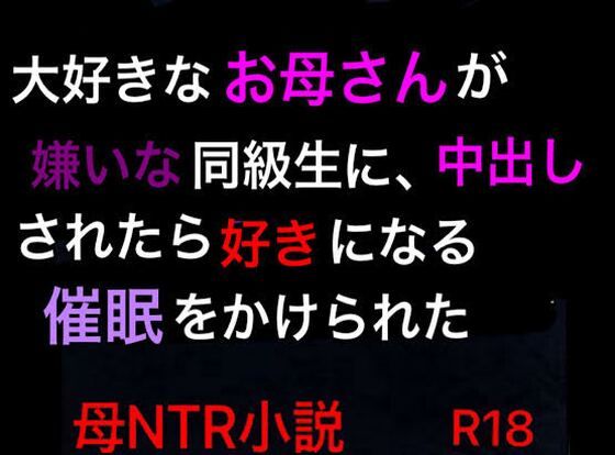 【無料で読める？】大好きなお母さんが嫌いな同級生に、中出しされたら好きになる催●をかけられた｜d_379414