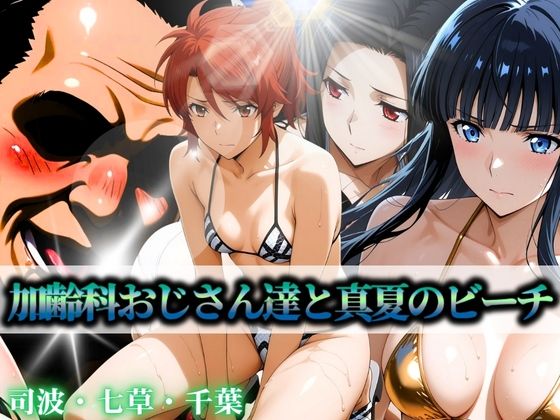 【無料で読める？】加齢科おじさん達と真夏のビーチ 司波・七草・千葉｜d_597331