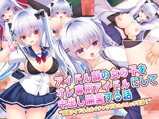 【無料で読める？】アイドル部の女の子をオレ専用アイドルにして中出し開発する話〜同居アイドルとのイチャラブ生ハメエッチ生活！〜｜d_669348