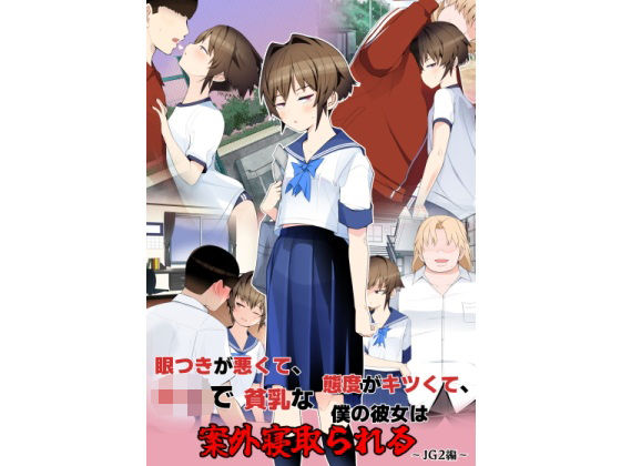 【無料で読める？】眼つきが悪くて、態度がキツくて、チビで貧乳な僕の彼女は案外寝取られる〜JG2編〜｜d_699492