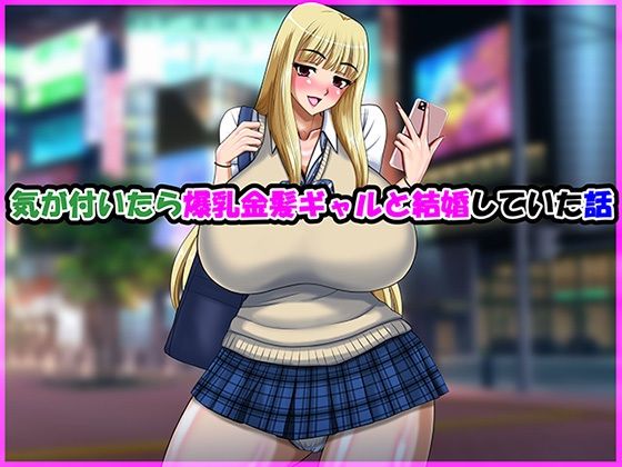 【無料で読める？】気が付いたら爆乳金髪ギャルと結婚していた話｜d_704661