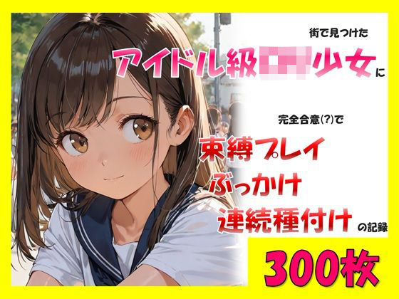 【無料で読める？】街で見つけたアイドル級ロリ少女に、完全合意で束縛プレイ＆ぶっかけ連続種付けの記録｜d_706785