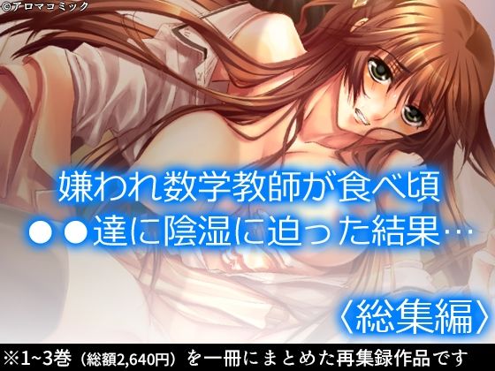 【無料で読める？】嫌われ数学教師が食べ頃●●達に陰湿に迫った結果… ＜総集編＞｜d_217274