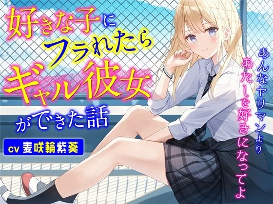 【無料で読める？】好きな子にフラれたらギャル彼女ができた話-あんなヤリマンよりあたしを好きになってよ【バイノーラル】｜d_276482
