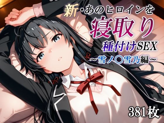 【無料で読める？】新・あのヒロインを寝取り種付けSEX〜雪ノ〇雪乃編〜｜d_591059