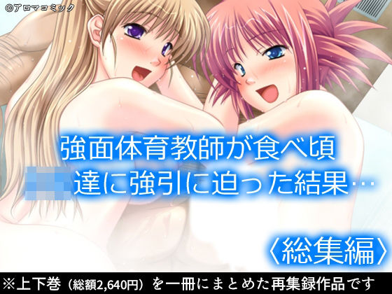 【無料で読める？】強面体育教師が食べ頃JK達に強引に迫った結果… ＜総集編＞｜d_630311