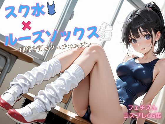 【無料で読める？】スク水×ルーズソックス ――理性を削るフェチコスプレ｜d_722673