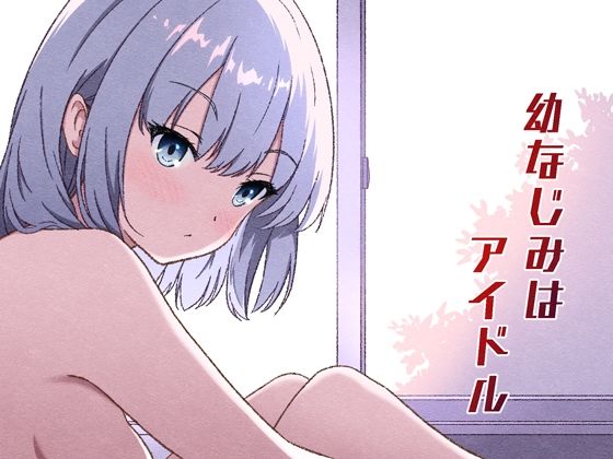 【無料で読める？】幼なじみはアイドル｜d_727708