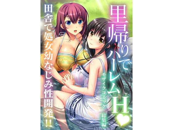 【無料で読める？】里帰りでハーレムH 田舎で処女幼なじみ性開発！！ モザイクコミック総集編｜d_152573