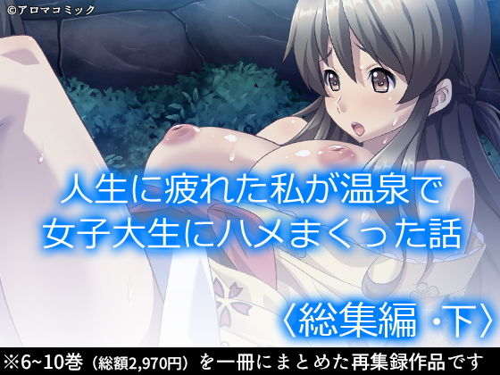 【無料で読める？】人生に疲れた私が温泉で女子大生にハメまくった話 ＜総集編・下＞｜d_205872