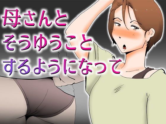 【無料で読める？】母さんとそうゆうことするようになって｜d_269678
