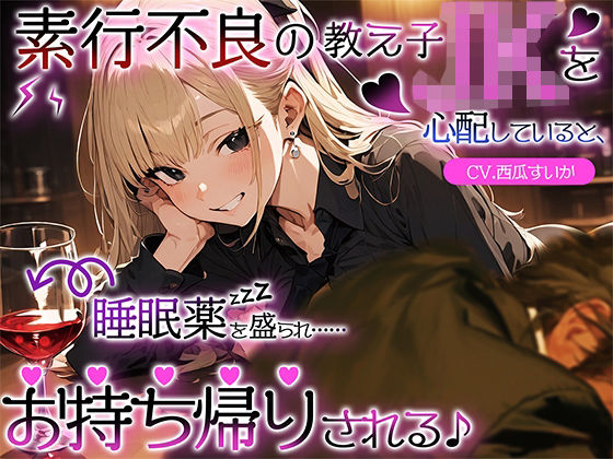 【無料で読める？】素行不良の教え子JKを心配していると、睡眠薬を盛られ……お持ち帰りされる♪｜d_468594