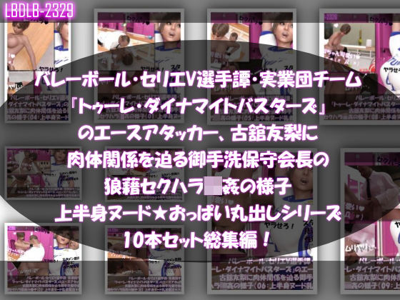 【無料で読める？】【●500△500】バレーボール・セリエV選手譚・実業団チーム『トゥーレ・ダイナマイトバスターズ』のエースアタッカー、古舘友梨に肉体関係を迫る御手洗保守会長の狼藉セクハラ強●の様子（上半身ヌード★オッパイ丸出しシリーズ10本セット総集編！）｜d_575263