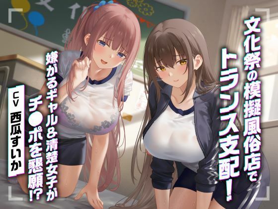 【無料で読める？】文化祭の模擬風俗店でトランス支配！嫌がるギャル＆清楚女子がチ●ポを懇願！？｜d_594241