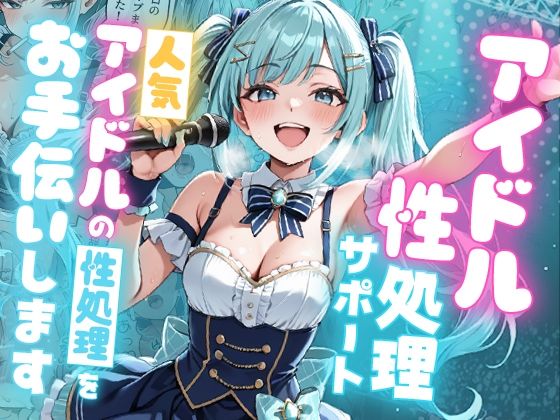 【無料で読める？】アイドル性処理サポート 〜人気アイドルの性処理をお手伝いします〜｜d_727856