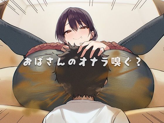 【無料で読める？】おばさんのオナラ嗅ぐ？ 〜僕の特殊な性癖と、誰からも求められないおばさんの孤独。繋ぐは、歪なおならフェチな関係。〜｜d_740913