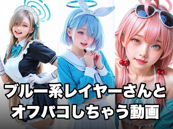 【無料で読める？】ブルー系コスプレイヤーとオフパコしちゃう動画｜d_748394