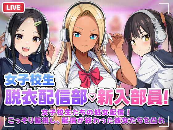 【無料で読める？】【スマホ対応】JK脱衣配信部女子校生たちの処女配信！こっそり監視し配信が終わった彼女たちを凸れ！（ボイスあり）｜d_758246
