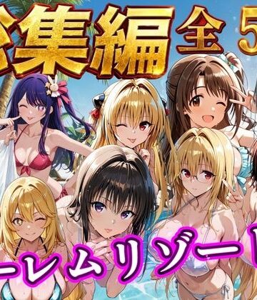 【無料で読める？】【総集編 豪華5作 1000P】朝から晩までハーレムリゾート｜d_784356