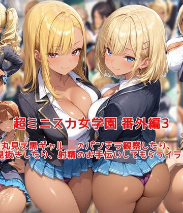 【無料で読める？】超ミニスカ女学園 番外編3〜パンツ丸見え黒ギャルJKのパンチラ観察したり、見抜きしたり、射精のお手伝いしてもらうイラスト集〜｜d_794623