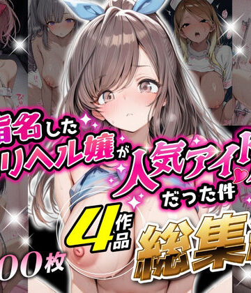 【無料で読める？】【総集編 1000P 豪華4作 】指名したデリヘル嬢が人気アイドルだった件｜d_797166