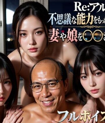 【無料で読める？】Re:アル 不思議な能力をもったおっさんに妻や娘を〇〇された話｜d_797374