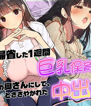 【無料で読める？】妻が帰省した1週間巨乳保育士に「2番目の奥さんにして」とささやかれた中出し性活｜d_820118