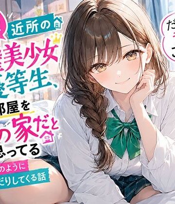 【無料で読める？】【悲報】近所の完璧美少女優等生、俺の部屋を自分の家だと思ってる「だって昔からこうじゃん？」と当たり前のようにおねだりしてくる話｜d_827991
