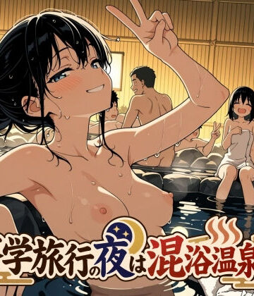 【無料で読める？】修学旅行の夜は混浴温泉2｜d_829990